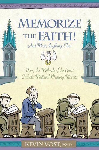 Memorize The Faith And Most Anything Else Using The Methods Of The Great Catholic Medieval Memory Masters Kevin Vost