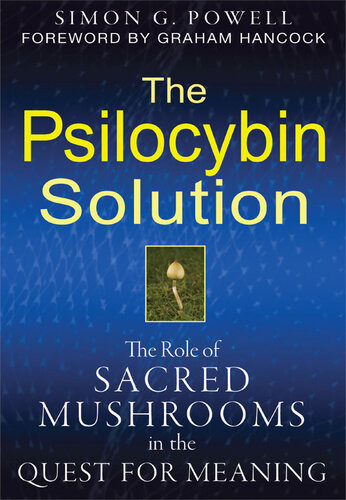 The Psilocybin Solution The Role Of Sacred Mushrooms In The Quest For Meaning Simon G Powell