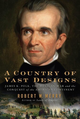 A Country Of Vast Designs James K Polk The Mexican War And The Conquest Of The American Continent Robert W Merry