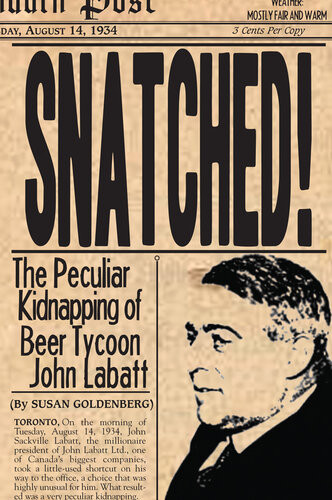 Snatched The Peculiar Kidnapping Of Beer Tycoon John Labatt Susan Goldenberg