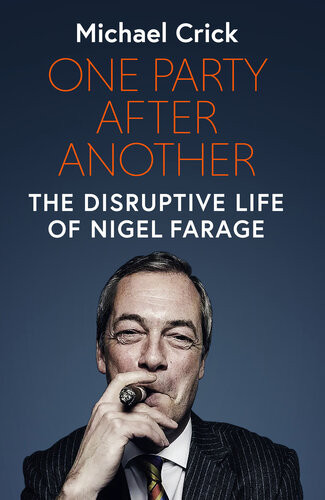 One Party After Another The Disruptive Life Of Nigel Farage Michael Crick