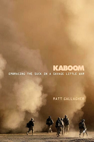 Kaboom Embracing The Suck In A Savage Little War Matt Gallagher