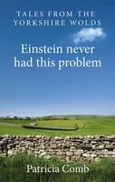 Einstein Never Had This Problem Tales From The Yorkshire Wolds Patricia Comb