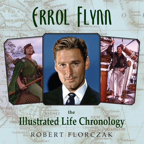 Errol Flynn The Illustrated Life Chronology Robert Florczak