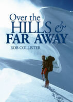 Over The Hills And Far Away A Life In The Mountains From Snowdonia To The Himalaya Rob Collister