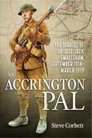 An Accrington Pal The Diaries Of Private Jack Smallshaw September 1914march 1919 Steve Corbett