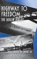 Highway To Freedom The Berlin Airlift David W Irvin