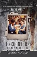 Encounters On The Front Line Cambodia A Memoir Elaine Harvey