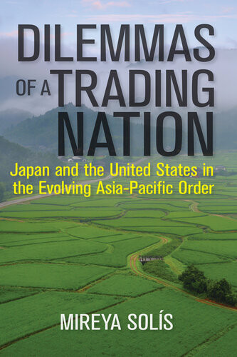 Dilemmas Of A Trading Nation Japan And The United States In The Evolving Asiapacific Order Mireya Solais