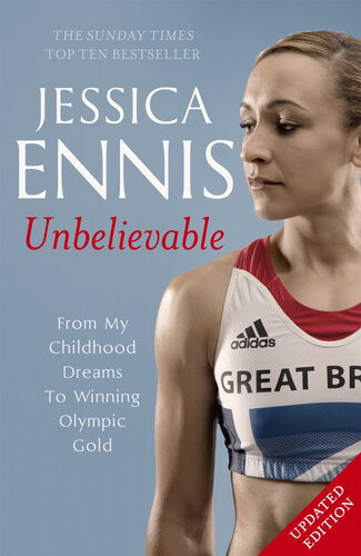 Unbelievable From My Childhood Dreams To Winning Olympic Gold Jessica Ennis