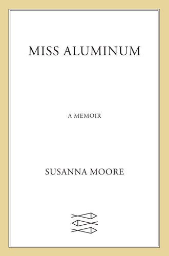 Miss Aluminum A Memoir Susanna Moore