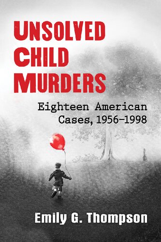 Unsolved Child Murders Eighteen American Cases 19561998 Emily G Thompson