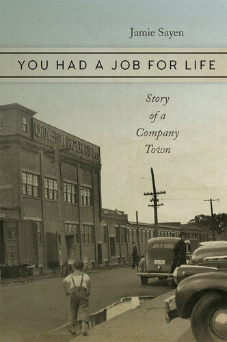 You Had A Job For Life Story Of A Company Town Jamie Sayen