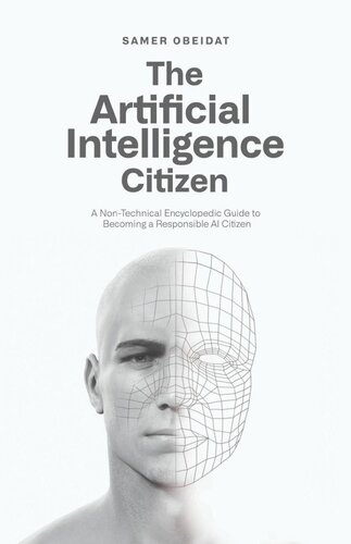 The Artificial Intelligence Citizen A Nontechnical Encyclopedic Guide To Becoming A Responsible Ai Citizen Samer Obeidat