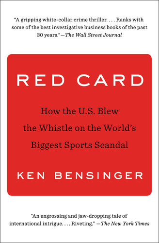 Red Card How The Us Blew The Whistle On The Worlds Biggest Sports Scandal Ken Bensinger