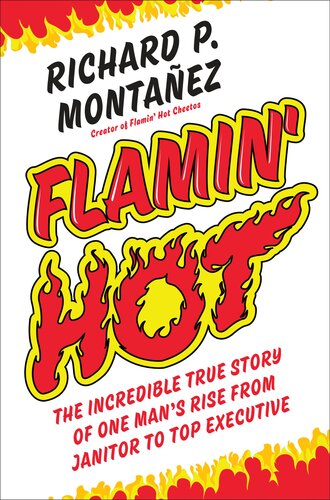 Flamin Hot The Incredible True Story Of One Mans Rise From Janitor To Top Executive Richard P Montaanez Mim Eichler Rivas