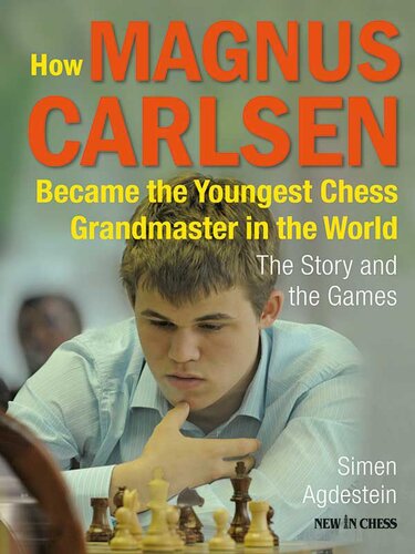How Magnus Carlsen Became The Youngest Chess Grandmaster In The World The Story And The Games Simen Agdestein