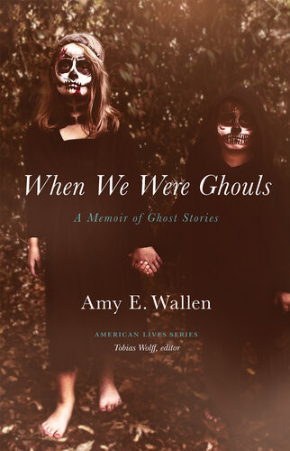 When We Were Ghouls A Memoir Of Ghost Stories Amy E Wallen