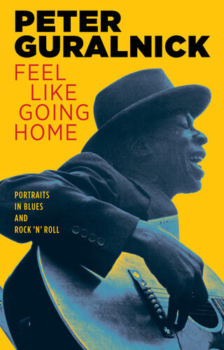Feel Like Going Home Portraits In Blues And Rock N Roll Peter Guralnick