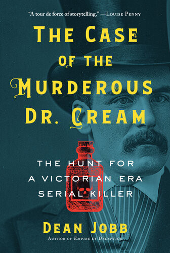 The Case Of The Murderous Dr Cream The Hunt For A Victorian Era Serial Killer Dean Jobb