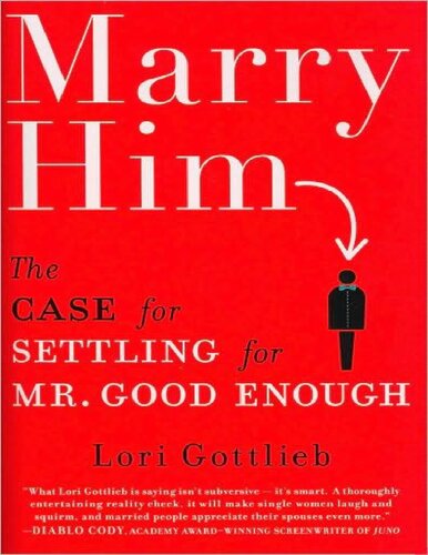 Marry Him The Case For Settling For Mr Good Enough Nook Book Lori Gottlieb