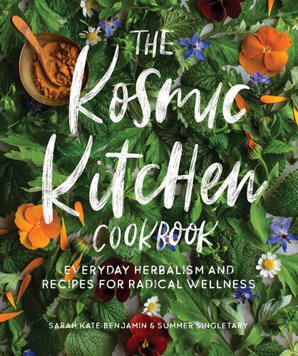 The Kosmic Kitchen Cookbook Everyday Herbalism And Recipes For Radical Wellness Sarah Kate Benjamin Summer Ashley Singletary
