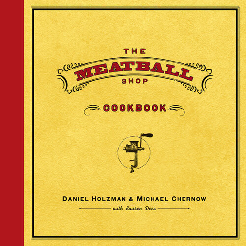 The Meatball Shop Cookbook Daniel Holzman Michael Chernow Lauren Deen