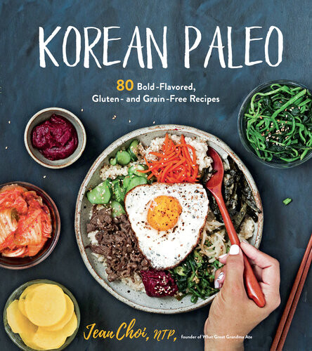 Korean Paleo 80 Boldflavored Gluten And Grainfree Recipes Jean Choi