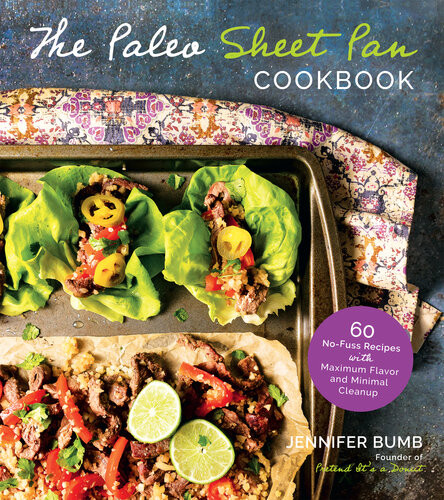 The Paleo Sheet Pan Cookbook 60 Nofuss Recipes With Maximum Flavor And Minimal Cleanup Jennifer Bumb