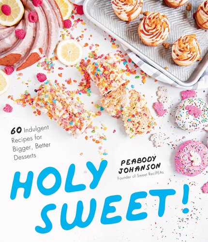 Holy Sweet 60 Indulgent Recipes For Bigger Better Desserts Peabody Johanson