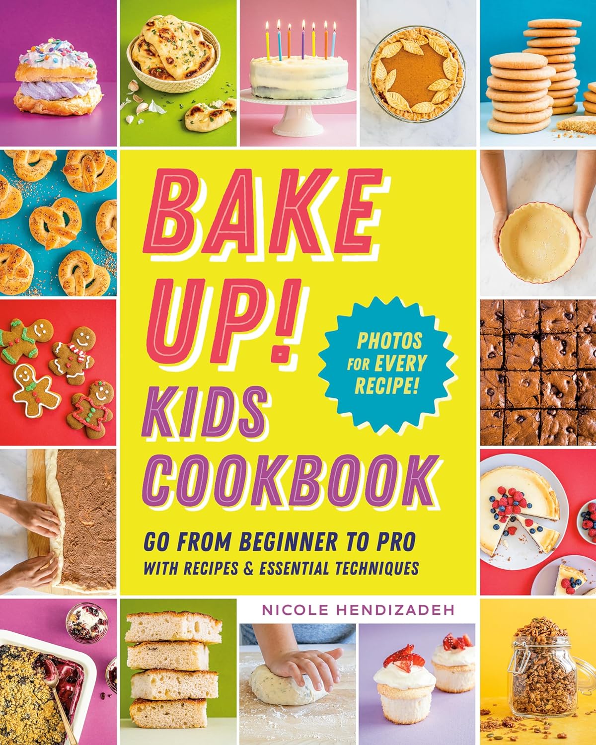 Bake Up Kids Cookbook Go From Beginner To Pro With Recipes And Essential Techniques Nicole Hendizadeh