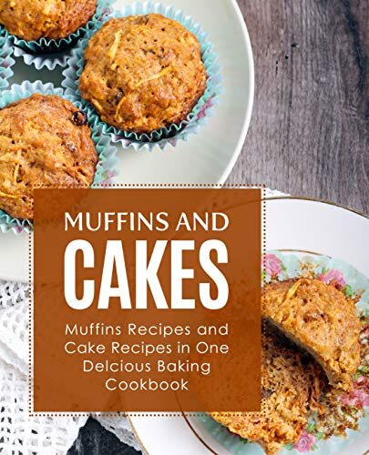 Muffins And Cake Muffins Recipes And Cake Recipes In One Delicious Baking Cookbook Booksumo Press