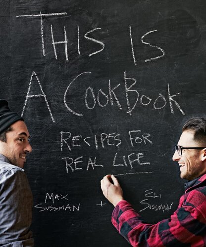 This Is A Cookbook Recipes For Real Life Eli Sussman Max Sussman