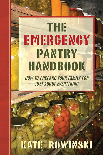 The Emergency Pantry Handbook How To Prepare Your Family For Just About Everything Kate Rowinski Jim Rowinski