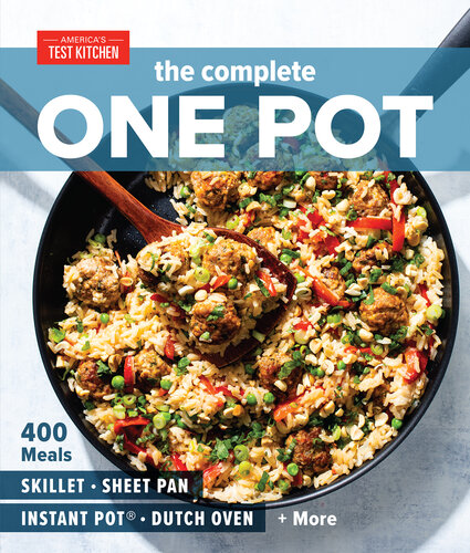 The Complete One Pot Cookbook 400 Complete Meals For Your Skillet Dutch Oven Sheet Pan Roasting Pan Instant Pot Slow Cooker And More Americas Test Kitchen