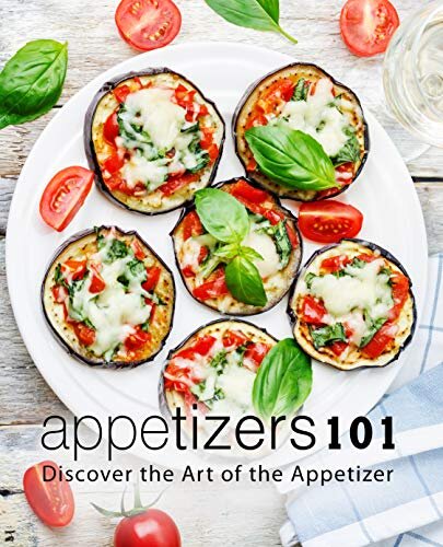 Appetizers 101 Discover The Art Of The Appetizer Booksumo Press