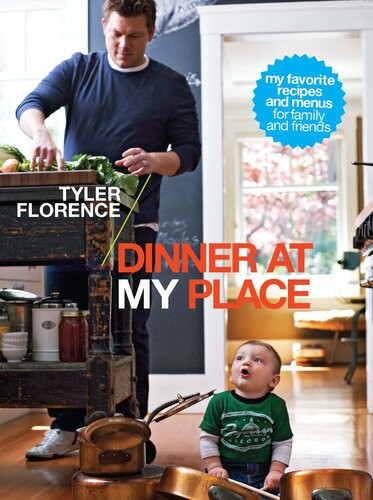 Dinner At My Place My Favourite Recipes And Menus For Family And Friends Tyler Florence