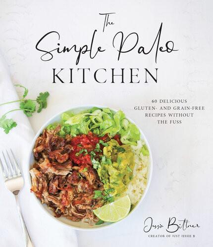 The Simple Paleo Kitchen 60 Delicious Gluten And Grainfree Recipes Without The Fuss Jessie Bittner