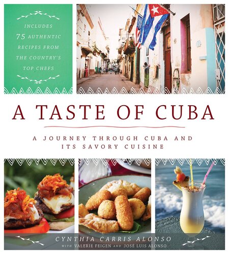 A Taste Of Cuba A Journey Through Cuba And Its Savory Cuisine Includes 75 Authentic Recipes From The Countrys Top Chefs Cynthia Carris Alonso Valerie Feigen Jos Luis Alonso