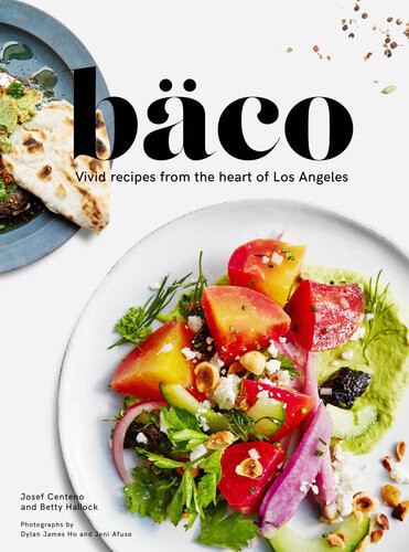 Baco Vivid Recipes From The Heart Of Los Angeles Josef Centeno