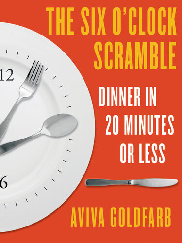 The Six Oclock Scramble Dinner In 20 Minutes Or Less Aviva Goldfarb