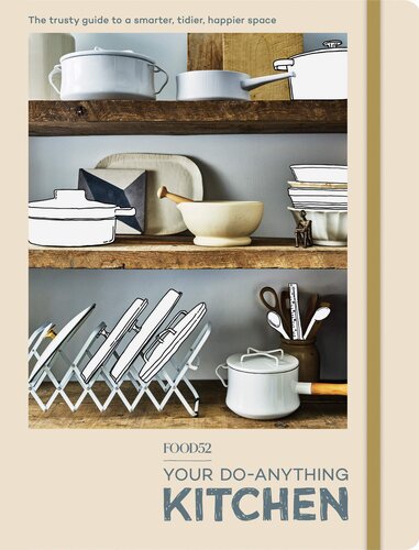 Food52 Your Doanything Kitchen The Trusty Guide To A Smarter Tidier Happier Space Editors Of Food52