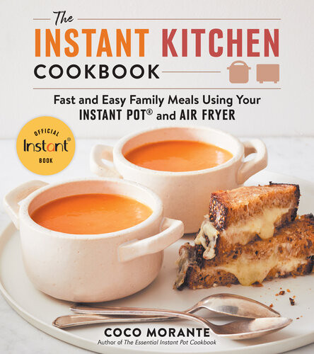The Instant Kitchen Cookbook Fast And Easy Family Meals Using Your Instant Pot And Air Fryer Coco Morante
