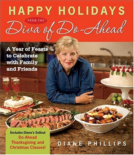 Happy Holidays From The Diva Of Doahead A Year Of Feasts To Celebrate With Family And Friends Diane Phillips