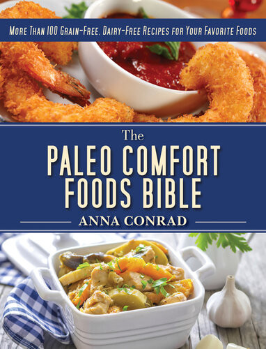The Paleo Comfort Foods Bible More Than 100 Grainfree Dairyfree Recipes For Your Favorite Foods Anna Conrad