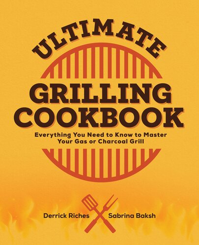Ultimate Grilling Cookbook Everything You Need To Know To Master Your Gas Or Charcoal Grill Derrick Riches Sabrina Baksh