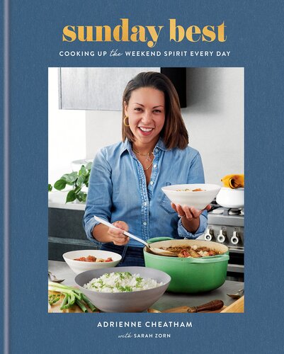 Sunday Best Cooking Up The Weekend Spirit Every Day 1st Edition Adrienne Cheatham Sarah Zorn