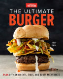 The Ultimate Burger Plus Diy Condiments Sides And Boozy Milkshakes Americas Test Kitchen