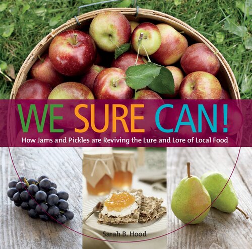 We Sure Can How Jams And Pickles Are Reviving The Lure And Lore Of Local Food Sarah B Hood