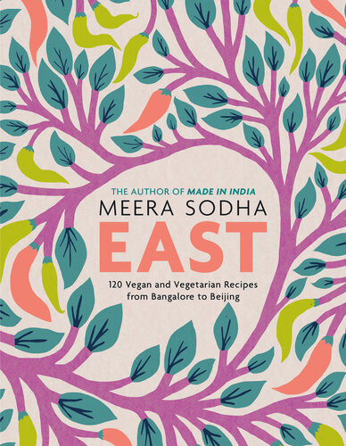 East 120 Vegan And Vegetarian Recipes From Bangalore To Beijing Meera Sodha